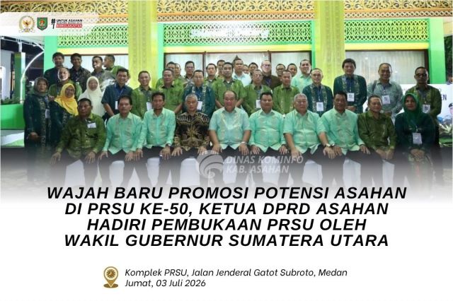 WAJAH BARU PROMOSI POTENSI ASAHAN DI PRSU KE-50, KETUA DPRD ASAHAN HADIRI PEMBUKAAN PRSU OLEH WAKIL GUBERNUR SUMATERA UTARA